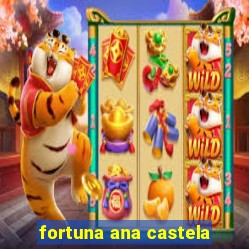 fortuna ana castela